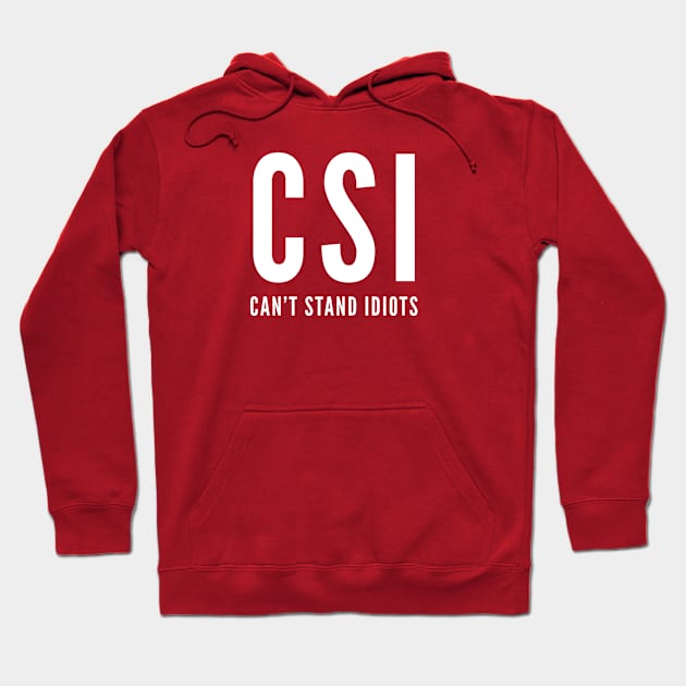 CSI - Can't Stand Idiots - Funny Slogan Witty Humor Awesome Joke Hoodie by sillyslogans